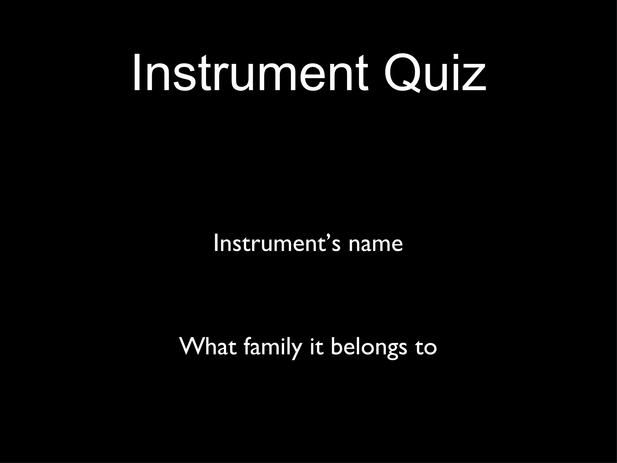 Instrument Quiz Instrument’s name hat family it belongs to W