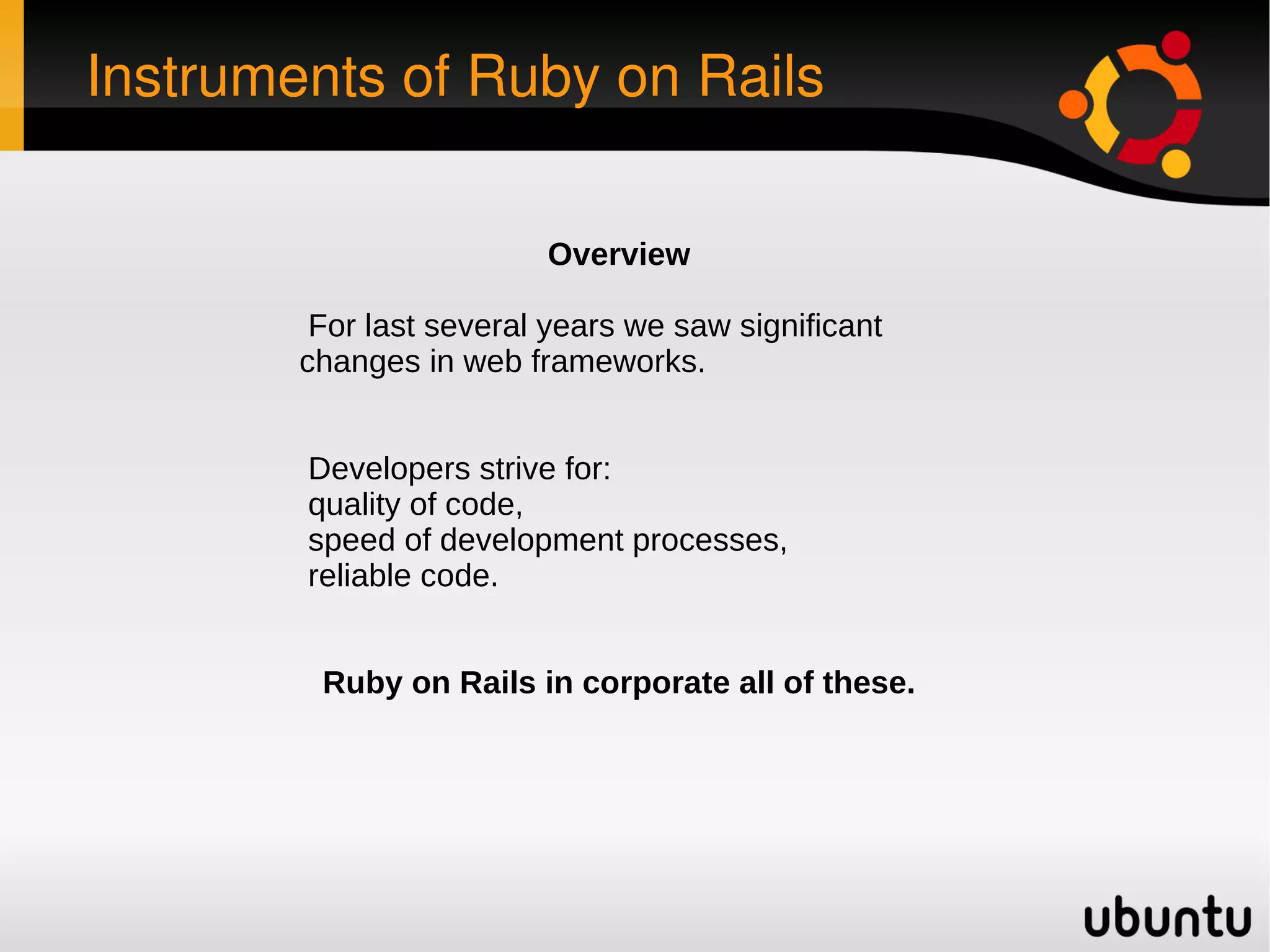 Instruments of Ruby on Rails Overview For last several years we saw significant changes in web frameworks. 