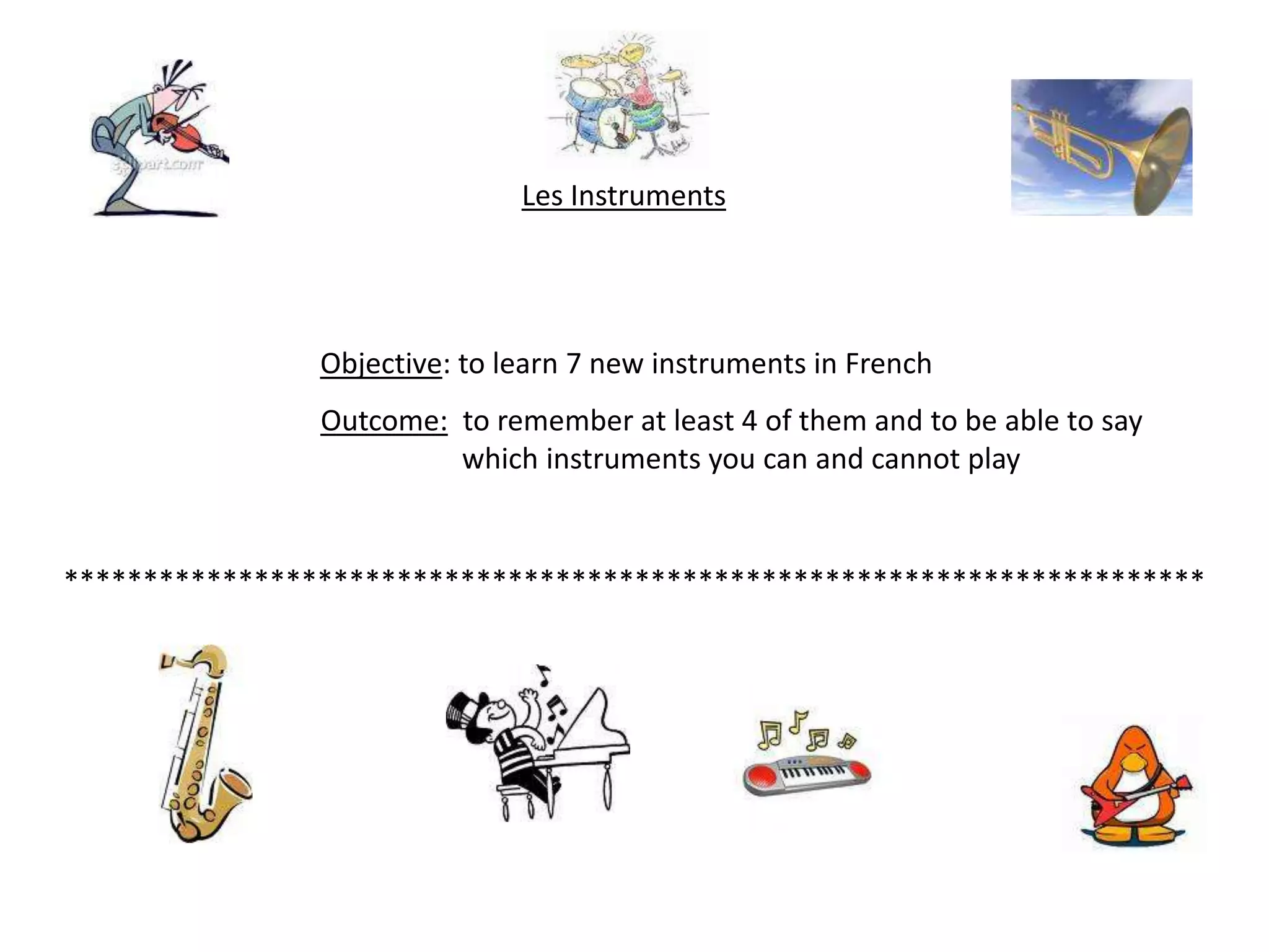 Les InstrumentsObjective: to learn 7 new instruments in FrenchOutcome: to remember at least 4 of them and to be able to say which instruments you can and cannot play ************************************************************************