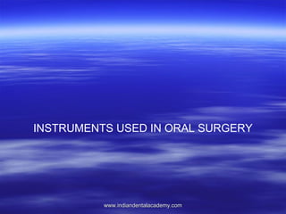 INSTRUMENTS USED IN ORAL SURGERY

www.indiandentalacademy.com

 