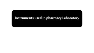 Instruments used in pharmacy Laboratory
 