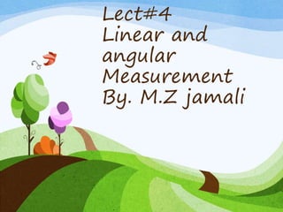 Lect#4
Linear and
angular
Measurement
By. M.Z jamali
 