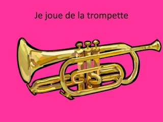 Je joue de la trompette
