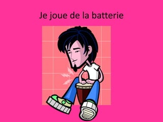 Je joue de la batterie