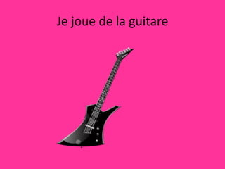 Je joue de la guitare
