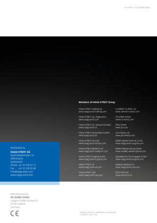 ©HAAG-STREIT AG, 3098 Koeniz, Switzerland
2. Edition / 2019 – 02
HS-Art.No. 1513.7220660.02020
1250
Distributed by:
Manufactured by:
HS DOMS GmbH
Langenschader Strasse 67
07318 Saalfeld
Germany
HAAG-STREIT Holding AG
www.haag-streit-holding.com
HAAG-STREIT AG, Diagnostics
www.haag-streit.com
HAAG-STREIT AG, Verkauf Schweiz
www.haag-streit.ch
HAAG-STREIT Deutschland GmbH
www.haag-streit.de
HAAG-STREIT Far East
www.haag-streit-fareast.com
HAAG-STREIT Medtech AG
www.haag-streit-medtech.com
HAAG-STREIT Surgical GmbH
www.haag-streit-surgical.com
HAAG-STREIT UK
www.haag-streit-uk.com
HAAG-STREIT USA
www.haag-streit-usa.com
CLEMENT CLARKE Ltd.
www.clement-clarke.com
HS DOMS GmbH
www.hs-doms.com
IPRO GmbH
www.ipro.de
John Weiss Ltd.
www.johnweiss.com
Möller-Wedel GmbH & Co KG
www.haag-streit-surgical.com
Möller-Wedel Optical GmbH
www.moeller-wedel-optical.com
OptoMedical Technologies GmbH
www.haag-streit-surgical.com
Reliance Medical Inc.
www.haag-streit-usa.com
SPECTROS AG
www.spectros.ch
Members of HAAG-STREIT Group
HAAG-STREIT AG
Gartenstadtstrasse 10
3098 Koeniz
Switzerland
Phone +41 31 978 01 11
Fax +41 31 978 02 82
info@haag-streit.com
www.haag-streit.com
 