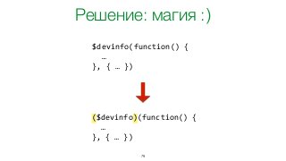 79
Решение: магия :)
$devinfo(function()  {  
    …  
},  {  …  })
($devinfo)(function()  {  
    …  
},  {  …  })
 