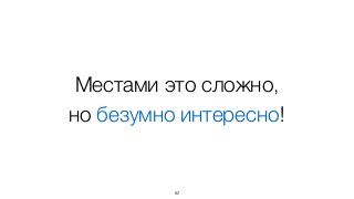 Местами это сложно,  
но безумно интересно!
82
 