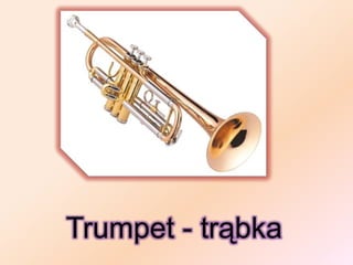 Trumpet - trąbka
 