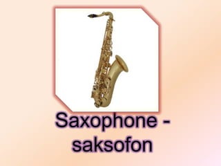 Saxophone -
 saksofon
 