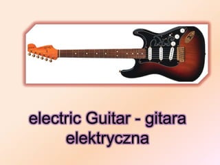 electric Guitar - gitara
     elektryczna
 