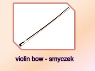 violin bow - smyczek
 