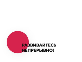 РАЗВИВАЙТЕСЬ
НЕПРЕРЫВНО!
 