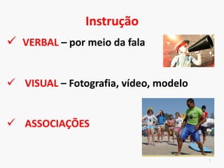 Instrução
2
VERBAL – por meio da fala
VISUAL – Fotografia, vídeo, modelo
ASSOCIAÇÕES
 