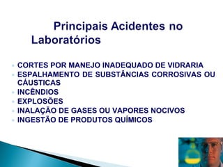 CORTES POR MANEJO INADEQUADO DE VIDRARIA ESPALHAMENTO DE SUBSTÂNCIAS CORROSIVAS OU CÁUSTICAS INCÊNDIOS EXPLOSÕES INALAÇÃO DE GASES OU VAPORES NOCIVOS INGESTÃO DE PRODUTOS QUÍMICOS 