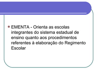 EMENTA - Orienta as escolas integrantes do sistema estadual de ensino quanto aos procedimentos referentes à elaboração do Regimento Escolar 