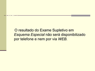 Art. 7° O resultado do Exame Supletivo em  Esquema Especial  não será disponibilizado por telefone e nem por via  WEB. 