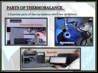 3 Essential parts of thermo balance which are as follows:

 