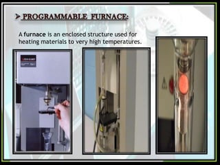A furnace is an enclosed structure used for
heating materials to very high temperatures.

 
