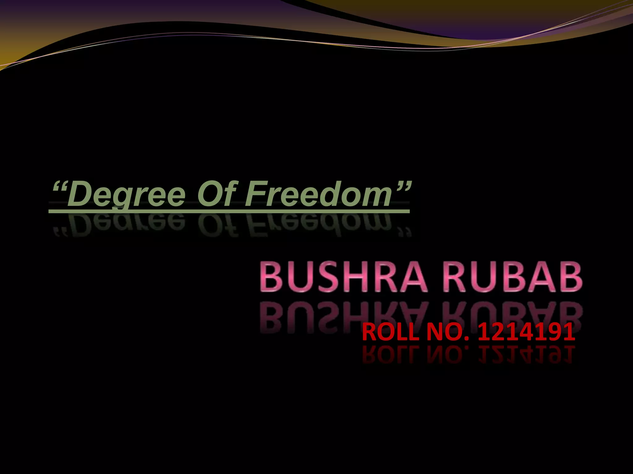 ROLL NO. 1214191
“Degree Of Freedom”
 