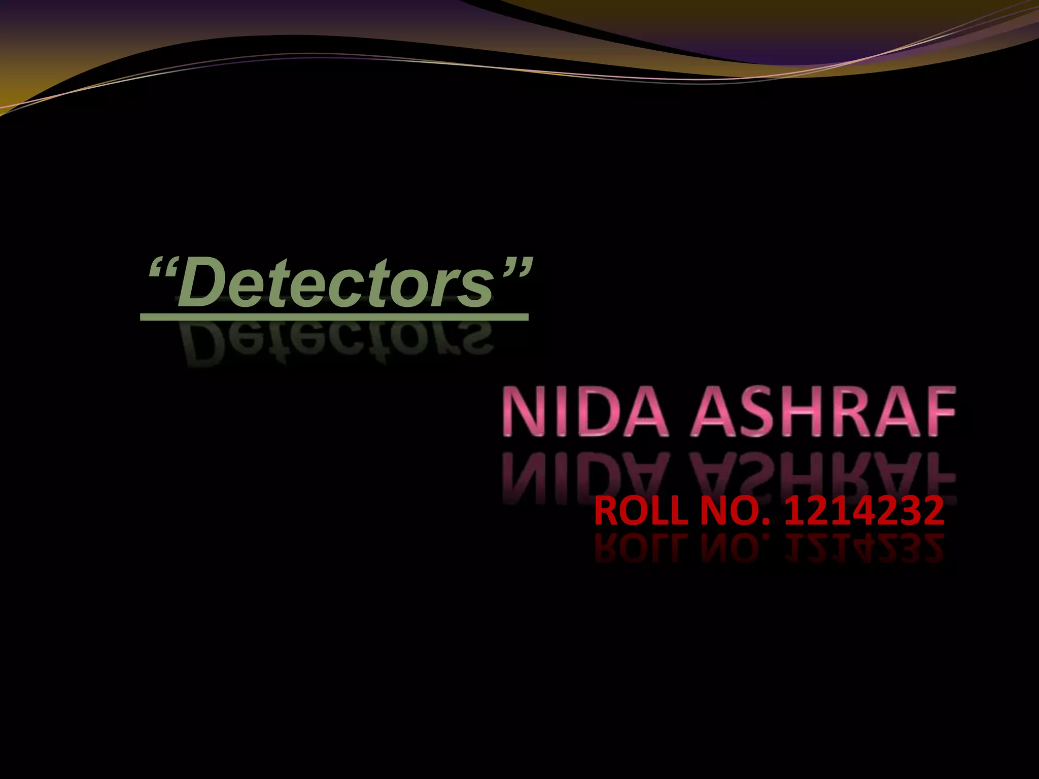 ROLL NO. 1214232
“Detectors”
 