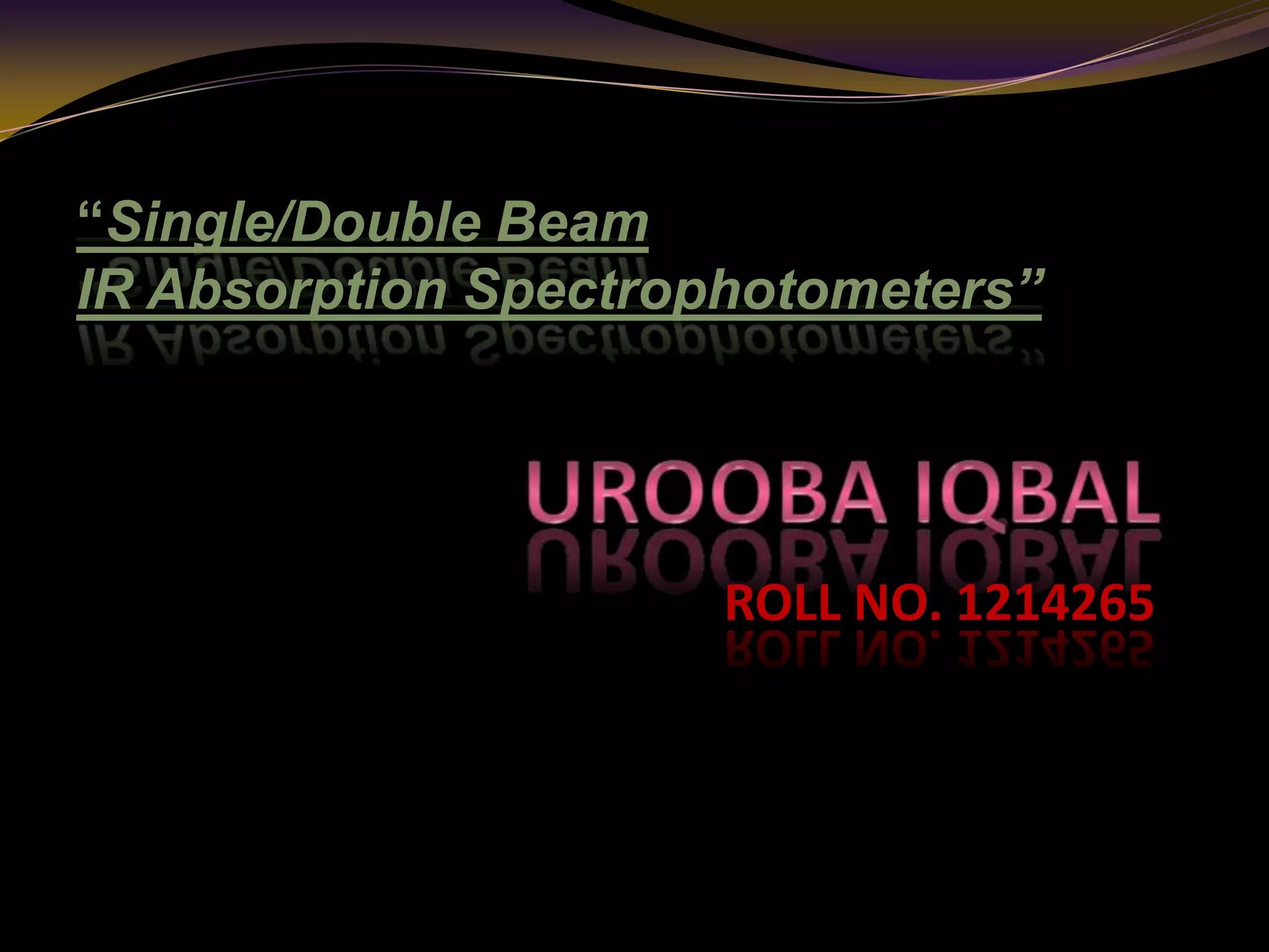 ROLL NO. 1214265
“Single/Double Beam
IR Absorption Spectrophotometers”
 