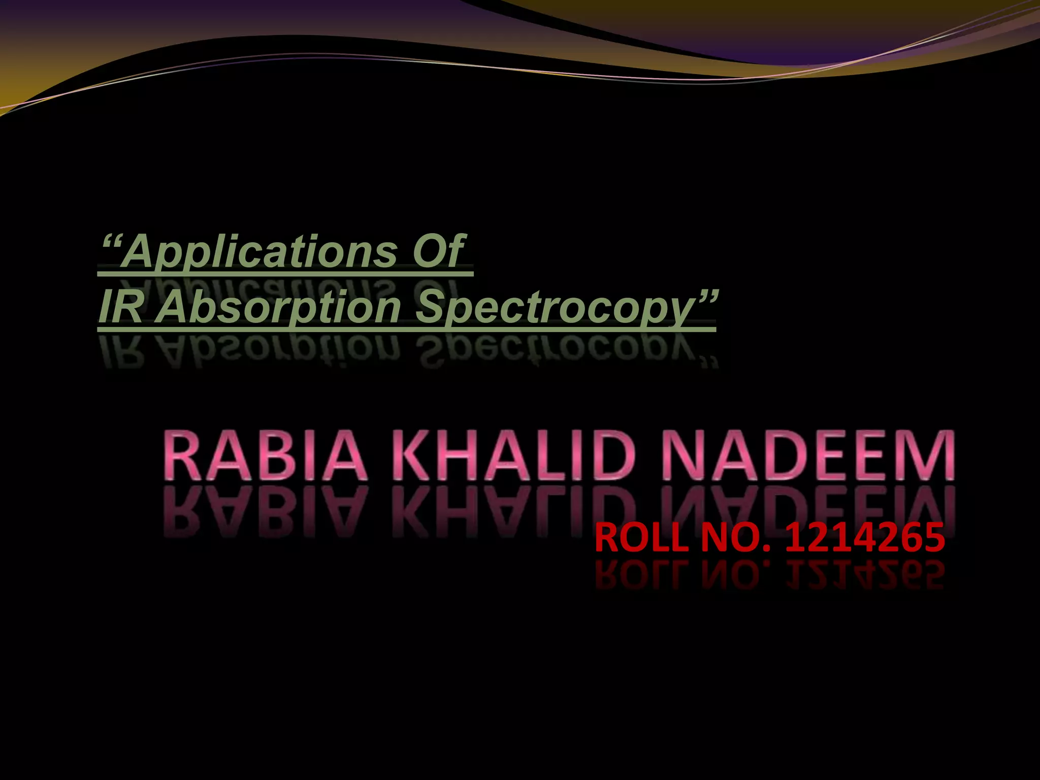 ROLL NO. 1214265
“Applications Of
IR Absorption Spectrocopy”
 