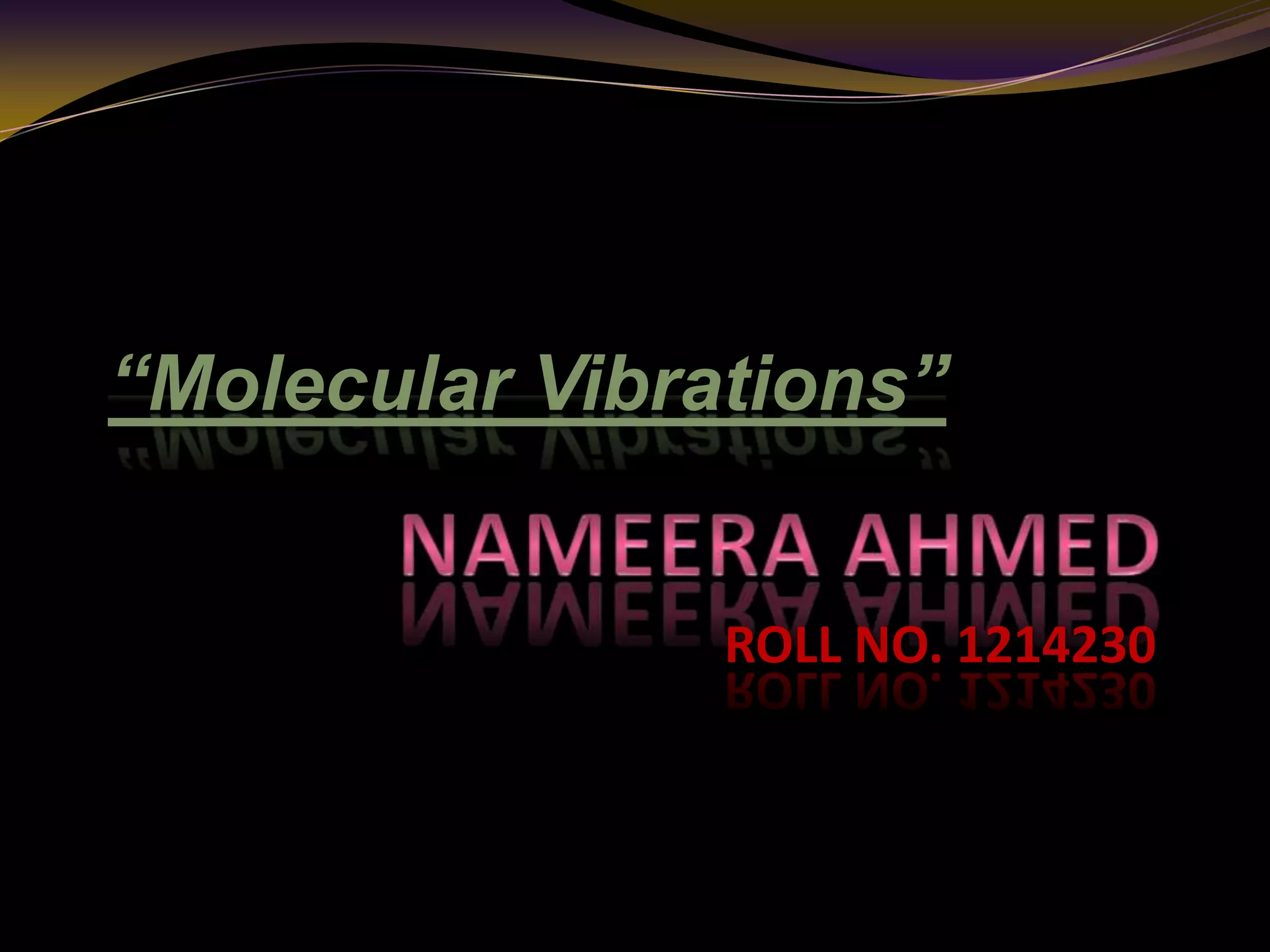 ROLL NO. 1214230
“Molecular Vibrations”
 