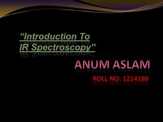 ROLL NO: 1214180
“Introduction To
IR Spectroscopy”
 