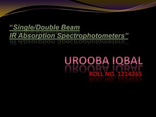 ROLL NO. 1214265
“Single/Double Beam
IR Absorption Spectrophotometers”
 