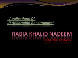 ROLL NO. 1214265
“Applications Of
IR Absorption Spectrocopy”
 