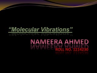 ROLL NO. 1214230
“Molecular Vibrations”
 