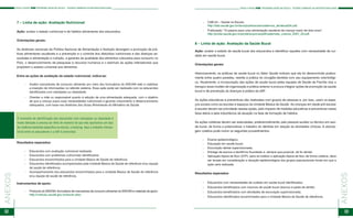 32 33
ANEXOS
ANEXOS PASSO A PASSO PSE PROGRAMA SAÚDE NA ESCOLA - TECENDO CAMINHOS DA INSTERSETORIALIDADE PASSO A PASSO PSE PROGRAMA SAÚDE NA ESCOLA - TECENDO CAMINHOS DA INSTERSETORIALIDADE
7 – Linha de ação: Avaliação Nutricional
Ação: avaliar o estado nutricional e de hábitos alimentares dos educandos.
Orientações gerais:
As diretrizes nacionais da Política Nacional de Alimentação e Nutrição abrangem a promoção de prá-
ticas alimentares saudáveis e a prevenção e o controle dos distúrbios nutricionais e das doenças as-
sociadas à alimentação e nutrição, a garantia da qualidade dos alimentos colocados para consumo no
País, o desenvolvimento de pesquisas e recursos humanos e o estímulo às ações intersetoriais que
propiciem o acesso universal aos alimentos.
Entre as ações de avaliação do estado nutricional, indica-se:
- 	 Avaliar marcadores de consumo alimentar por meio dos formulários do SISVAN web e viabilizar
a inserção de informações no referido sistema. Essa ação pode ser realizada com os educandos
identificados com sobrepeso ou obesidade;
- 	 Orientar a mãe ou responsável quanto à adoção de uma alimentação adequada, com o objetivo
de que a criança supra suas necessidades nutricionais e garanta crescimento e desenvolvimento
adequados, com base nas diretrizes dos Guias Alimentares do Ministério da Saúde.
- 	 CAB 24 – Saúde na Escola:
	http://dab.saude.gov.br/docs/publicacoes/cadernos_ab/abcad24.pdf;
- 	 Publicação “10 passos para uma alimentação saudável da criança maior de dois anos”:
	http://portal.saude.gov.br/portal/arquivos/pdf/caderneta_crianca_2007_25.pdf.
8 – Linha de ação: Avaliação da Saúde Bucal
Ação: avaliar o estado de saúde bucal dos educandos e identificar aqueles com necessidade de cui-
dado em saúde bucal.
Orientações gerais:
Historicamente, as práticas da saúde bucal no Setor Saúde indicam que ela foi desenvolvida pratica-
mente entre quatro paredes, restrita à prática do cirurgião-dentista com seu equipamento odontológi-
co. Atualmente, a incorporação das ações de saúde bucal pelas equipes de Saúde da Família visa a
transpor esse modelo de organização e prática anterior e procura integrar ações de promoção da saúde
bucal e de prevenção às doenças à prática da eSF.
As ações educativas e preventivas são realizadas com grupos de pessoas e, por isso, usam os espa-
ços sociais como as escolas e espaços da Unidade Básica de Saúde. As crianças em idade pré-escolar
e escolar devem ser prioridade nessas ações, pelo impacto de medidas educativas e preventivas nessa
faixa etária e pela importância da atuação na fase de formação de hábitos.
As ações coletivas devem ser executadas, preferencialmente, pelo pessoal auxiliar ou técnico em saú-
de bucal, de forma a potencializar o trabalho do dentista em relação às atividades clínicas. A aborda-
gem coletiva pode incluir os seguintes procedimentos:
- 	 Exame epidemiológico;
- 	 Educação em saúde bucal;	
- 	 Escovação dental supervisionada;
- 	 Entrega de escova e dentifrício fluoretado e, sempre que possível, de fio dental;
- 	 Aplicação tópica de flúor (ATF): para se instituir a aplicação tópica de flúor de forma coletiva, deve
ser levada em consideração a situação epidemiológica dos grupos populacionais locais em que a
ação será realizada.
Resultados esperados:
- 	 Educandos com necessidades de cuidado em saúde bucal identificados;
- 	 Educandos beneficiados com insumos de saúde bucal (escova e pasta de dente);
- 	 Educandos beneficiados com atividades de escovação supervisionada;
- 	 Educandos identificados encaminhados para a Unidade Básica de Saúde de referência;
O momento de identificação dos educandos com sobrepeso ou obesidade é
muito delicado e precisa ser feito de maneira tal que não oportunize um tipo
de violência bastante especifica na escola, o bullying. Aqui o trabalho interse-
torial entre os educadores e a eSF é primordial.
Resultados esperados:
- 	 Educandos com avaliação nutricional realizada;
- 	 Educandos com problemas nutricionais identificados;
- 	 Educandos encaminhados para a Unidade Básica de Saúde de referência;
- 	 Educandos identificados acompanhados pela Unidade Básica de Saúde de referência e/ou equipe
de saúde de referência;
- 	 Acompanhamento dos educandos encaminhados para a Unidade Básica de Saúde de referência
e/ou equipe de saúde de referência.
Instrumentos de apoio:
- 	 Protocolo do SISVAN, formulários de marcadores de consumo alimentar do SISVAN e materiais de apoio:
	http://nutricao.saude.gov.br/sisvan.php;
 