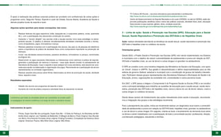 38 39
ANEXOS
ANEXOS PASSO A PASSO PSE PROGRAMA SAÚDE NA ESCOLA - TECENDO CAMINHOS DA INSTERSETORIALIDADE PASSO A PASSO PSE PROGRAMA SAÚDE NA ESCOLA - TECENDO CAMINHOS DA INSTERSETORIALIDADE
O apoio à realização das práticas corporais poderá ser acordado com profissionais de outras ações e
programas como: Segundo Tempo, Esporte e Lazer da Cidade, Escola Aberta, Academia da Saúde e
demais projetos locais de esporte e lazer.
Algumas ações apontam para essas concepções, tais como:
- 	 Realizar festivais de jogos esportivos (vôlei, basquete etc.) e populares (peteca, corda, queimada
etc.), com a participação dos educandos construção do evento;
- 	 Implantar o “recreio dirigido” nas escolas onde a equipe escolar inclui essa estratégia no plane-
jamento escolar. O objetivo é oferecer simultaneamente atividades orientadas durante o recreio,
como minipalestras, jogos, brincadeiras e dança;		
- 	 Realizar palestras conjuntas com a participação dos alunos, dos pais ou de pessoas de referência
sobre a importância da prática de atividade física como componente importante na prevenção de
doenças;		
- 	 Incluir, nas atividades extracurriculares, passeios temáticos, brincadeiras no parque, caminhadas
ecológicas etc.;
- 	 Desenvolver os jogos escolares interclasses ou interescolas como estímulo à prática de esporte,
garantido a participação de meninos e meninas – essa ação deverá constar no planejamento da
Secretaria de Educação. Caso o esporte e lazer estejam em outra secretaria, esta deverá ser acio-
nada para ajudar na elaboração e organização dos jogos. Recomenda-se a participação de alunos
representantes na comissão organizadora;
- 	 Realizar sessões discursivas sobre filmes relacionados ao tema da promoção da saúde, atividade
física, esporte e lazer.
Resultados esperados:
- 	 Adesão dos alunos aos programas de esporte e lazer;
- 	 Aumento do nível de prática corporal e atividade física do educando na escola.
- 	 TV Cultura Alô Escola – recursos educativos para estudantes e professores:
	 http://www.tvcultura.com.br/aloescola/infantis/brincarebom/index.htm;
- 	 Centro de Desenvolvimento do Esporte Recreativo e do Lazer (CEDES): no site do CEDES, estão dis-
poníveis publicações científicas sobre o tema das práticas corporais, atividade física, lazer, educação
física escolar e suas nuances: gênero, etnia, condição social etc.:
	 http://www.esporte.gov.br/sndel/esporteLazer/cedes/default.jsp.
3 – Linha de ação: Saúde e Prevenção nas Escolas (SPE): Educação para a Saúde
Sexual, Saúde Reprodutiva e Prevenção das DST/Aids e de Hepatites Virais
Ação: realizar atividades abordando as temáticas da saúde sexual, saúde reprodutiva e prevenção das
DST/aids e hepatites virais no cotidiano da escola.
Orientações gerais:
Desde 2003, o Projeto Saúde e Prevenção nas Escolas (SPE) vem sendo implementado nos Estados
e municípios com o objetivo de reduzir vulnerabilidades de adolescentes e jovens em relação às DST,
HIV/aids e hepatites virais, ao uso de álcool e outras drogas e à gravidez na adolescência.
O SPE se constitui como uma iniciativa integrada dos Ministérios da Saúde e da Educação, com apoio
do Unicef, Unesco e UNFPA. Sua gestão é descentralizada e define responsabilidades para as três
esferas de governo (federal, estadual e municipal) com a constituição de grupos de trabalho interseto-
riais. Participam desses grupos representantes das Secretarias Estaduais e Municipais de Saúde e de
Educação, jovens, organizações da sociedade civil, universidades e outros parceiros locais.
Em 2007, o SPE passa a integrar o Componente II do Programa Saúde na Escola (PSE) e se constitui
como a principal estratégia para trabalhar as questões de educação para a saúde sexual, saúde repro-
dutiva, prevenção das DST/aids e de hepatites virais, riscos e danos do uso de álcool, tabaco, crack e
outras drogas no cotidiano da escola.
Diante desse cenário de fortalecimento das ações intersetoriais entre saúde e educação, recomenda-
mos a integração dos grupos e das estratégias localmente.
Para o planejamento das ações, indica-se inicialmente realizar um diagnóstico local sobre a vulnerabili-
dade de adolescentes e jovens em relação às DST/HIV/aids, hepatites virais, gravidez na adolescência
e uso de álcool e outras drogas. Em seguida, orienta-se fazer o levantamento da demanda local sobre
os temas a serem trabalhados com a participação de toda a comunidade escolar: professores, direção,
coordenação pedagógica, estudantes e famílias.
Lembramos que todas as atividades devem ser concebidas no projeto políti-
co-pedagógico de maneira sistêmica e ao longo de todo o calendário escolar.
Instrumentos de apoio:
- 	 Filmes: Super Size Me (em português: Super Size Me – A Dieta do Palhaço); As Bicicletas de Bel-
leville (título original: Les Triplettes de Belleville); O Milagre de Berna (Título Original: Das Wunder
von Bern); Encontrando Forrester (título original: Finding Forrester); Competição de Destinos (título
original: American Flyers); Billy Elliot (título original: Billy Elliot);
 