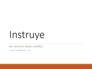 Instruye 
DR. MIGUEL ÁNGEL NÚÑEZ 
miguelanp30@gmail.com  