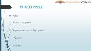 PHACO PROBE
 PARTS
1. Phaco Handpiece
2. Irrigation aspiration handpiece
3. Phaco tip
4. Wrench
 