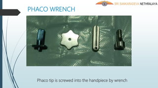 PHACO WRENCH
Phaco tip is screwed into the handpiece by wrench
 