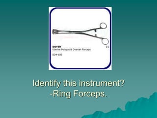 Identify this instrument?
-Ring Forceps.
 