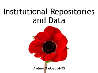 Institutional Repositories
and Data
Andrew Treloar, ANDS
 