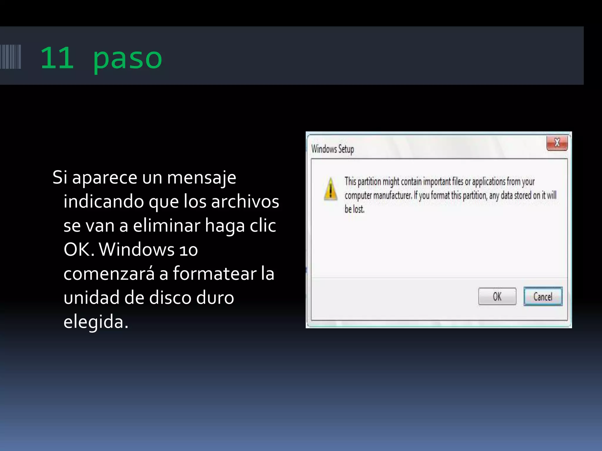 11 paso
Si aparece un mensaje
indicando que los archivos
se van a eliminar haga clic
OK.Windows 10
comenzará a formatear la
unidad de disco duro
elegida.
 