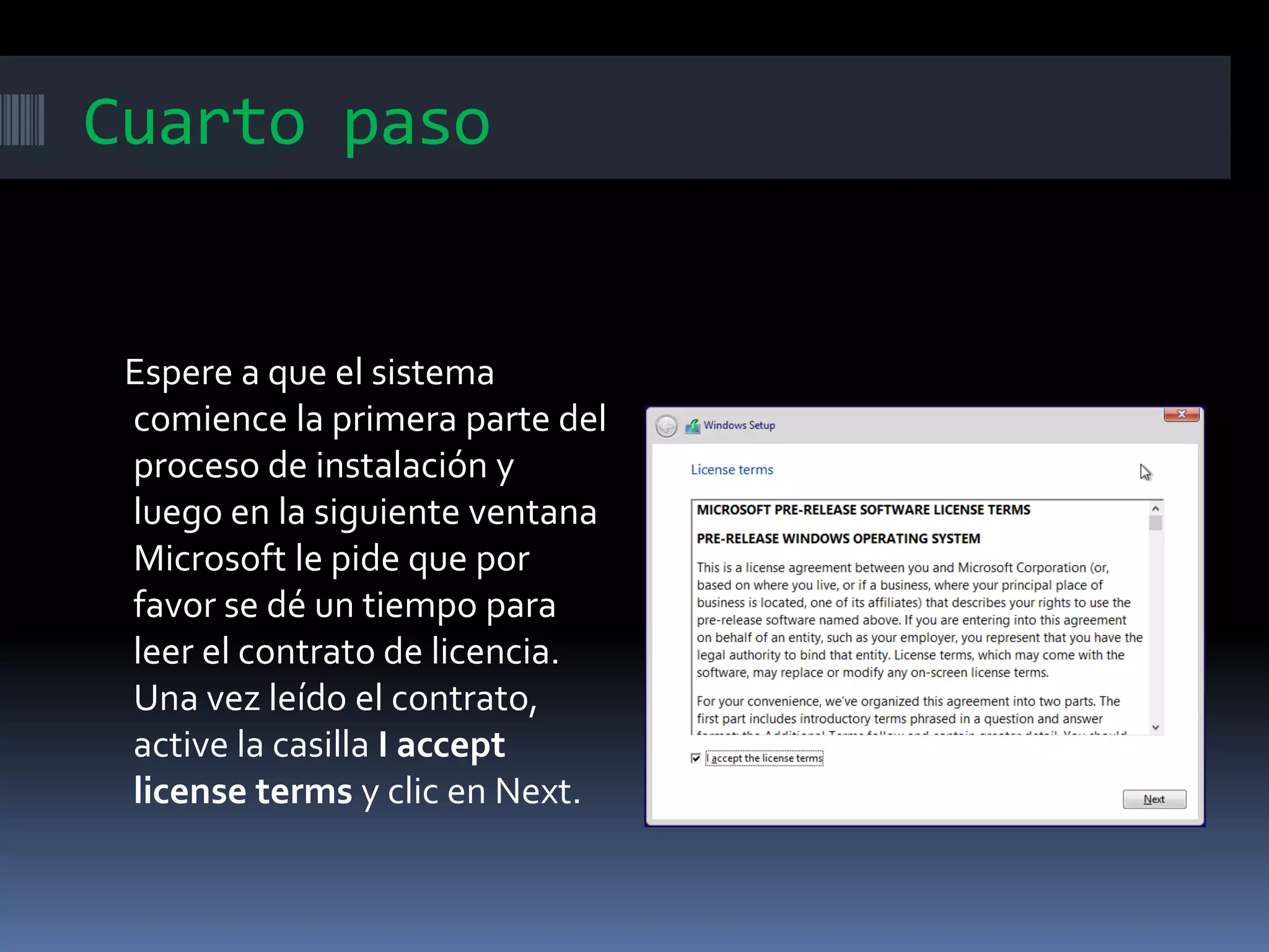 Cuarto paso
Espere a que el sistema
comience la primera parte del
proceso de instalación y
luego en la siguiente ventana
Microsoft le pide que por
favor se dé un tiempo para
leer el contrato de licencia.
Una vez leído el contrato,
active la casilla I accept
license terms y clic en Next.
 