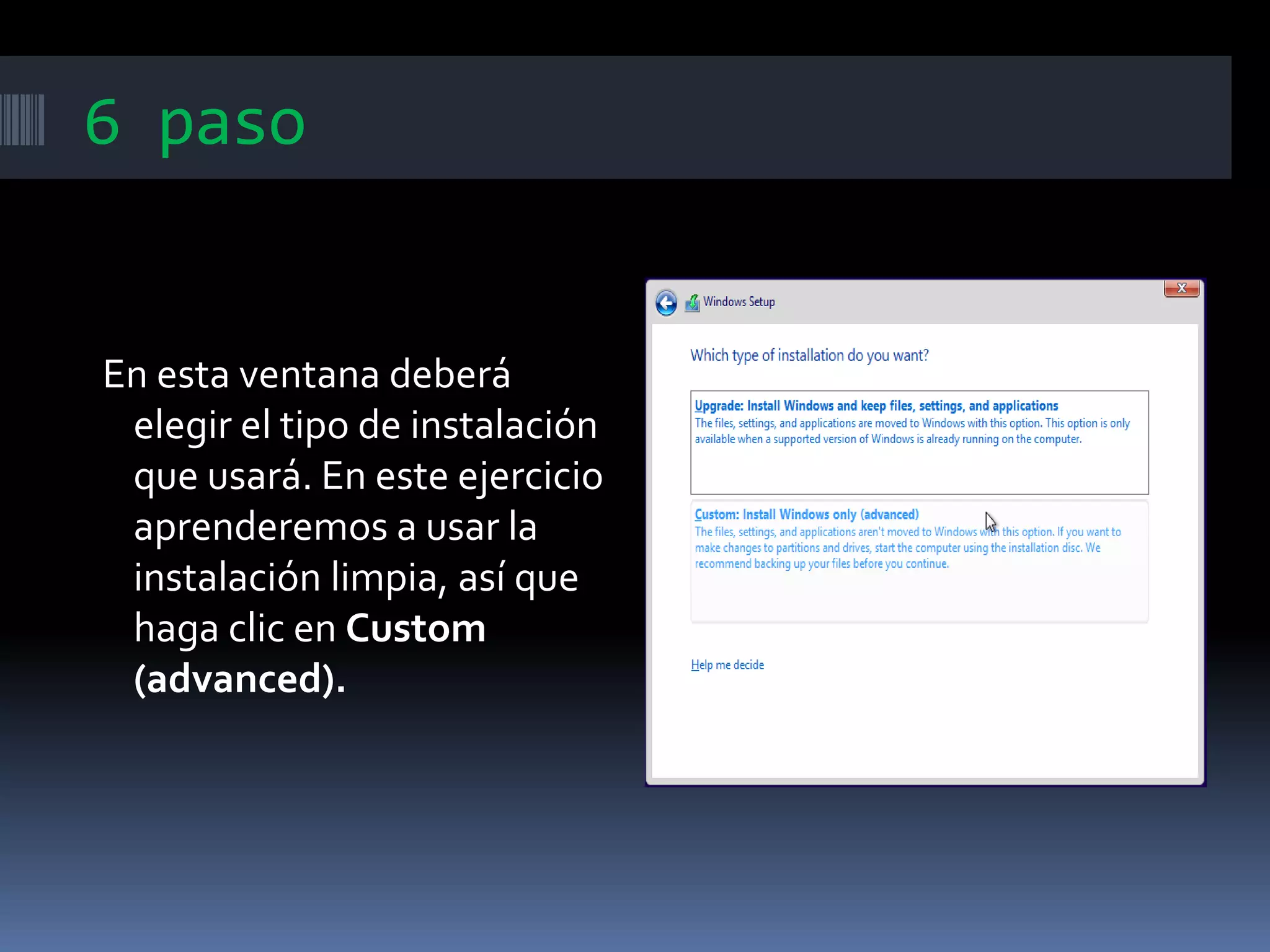 6 paso
En esta ventana deberá
elegir el tipo de instalación
que usará. En este ejercicio
aprenderemos a usar la
instalación limpia, así que
haga clic en Custom
(advanced).
 