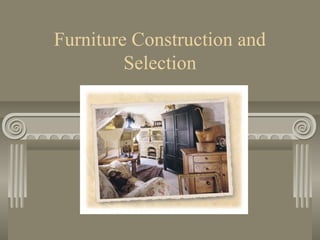 Furniture Construction and
Selection
 