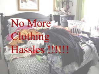 No More
Clothing
Hassles !!!!!!
 