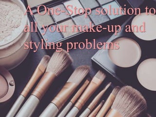 A One-Stop solution to
all your make-up and
styling problems
 