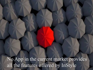 No App in the current market provides
all the features offered by InStyle
 