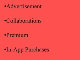 •Advertisement
•Collaborations
•Premium
•In-App Purchases
 