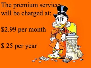 The premium services
will be charged at:
$2.99 per month
$ 25 per year
 