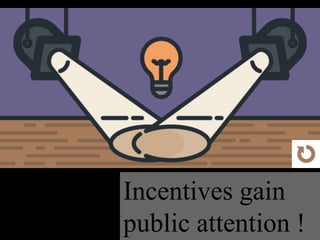 Incentives gain
public attention !
 