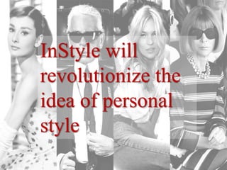InStyle will
revolutionize the
idea of personal
style
 
